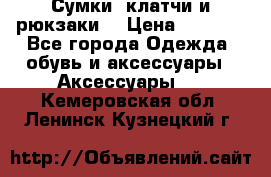 Сумки, клатчи и рюкзаки. › Цена ­ 2 000 - Все города Одежда, обувь и аксессуары » Аксессуары   . Кемеровская обл.,Ленинск-Кузнецкий г.